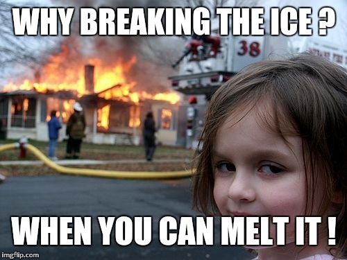 Disaster Girl Meme | WHY BREAKING THE ICE ? WHEN YOU CAN MELT IT ! | image tagged in memes,disaster girl | made w/ Imgflip meme maker