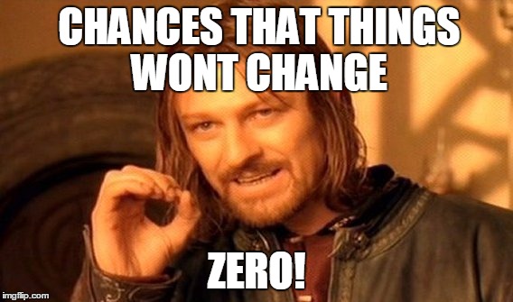 One Does Not Simply Meme | CHANCES THAT THINGS WONT CHANGE ZERO! | image tagged in memes,one does not simply | made w/ Imgflip meme maker