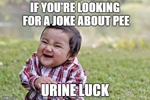 Evil Toddler Meme | IF YOU'RE LOOKING FOR A JOKE ABOUT PEE; URINE LUCK | image tagged in memes,evil toddler | made w/ Imgflip meme maker