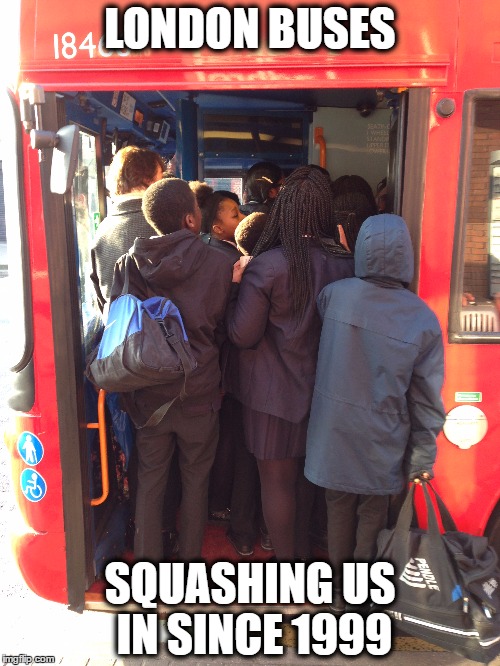 LONDON BUSES; SQUASHING US IN SINCE 1999 | image tagged in memes | made w/ Imgflip meme maker