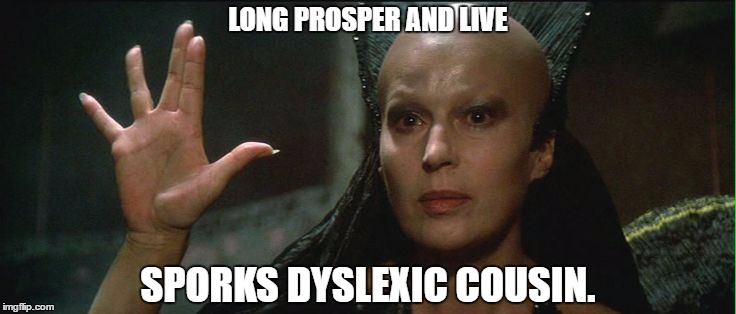 Trek Star. | LONG PROSPER AND LIVE; SPORKS DYSLEXIC COUSIN. | image tagged in star trek | made w/ Imgflip meme maker