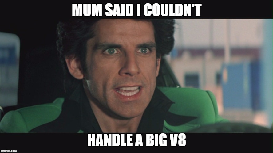 MUM SAID I COULDN'T; HANDLE A BIG V8 | image tagged in starsky v8 | made w/ Imgflip meme maker
