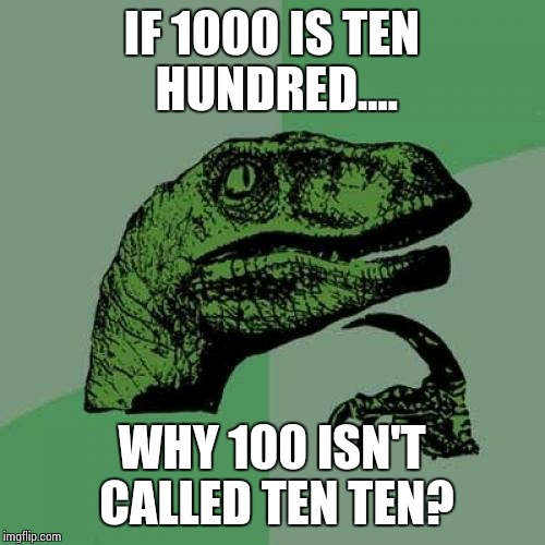 Philosoraptor Meme | IF 1000 IS TEN HUNDRED.... WHY 100 ISN'T CALLED TEN TEN? | image tagged in memes,philosoraptor | made w/ Imgflip meme maker
