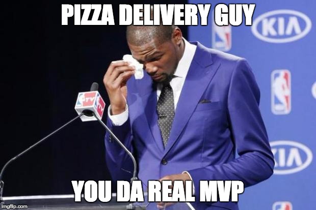 You The Real MVP 2 | PIZZA DELIVERY GUY; YOU DA REAL MVP | image tagged in memes,you the real mvp 2,AdviceAnimals | made w/ Imgflip meme maker