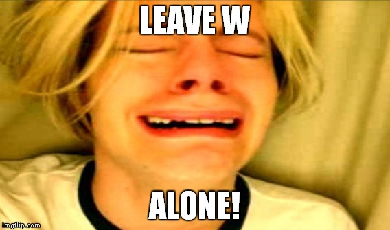 LEAVE W ALONE! | made w/ Imgflip meme maker
