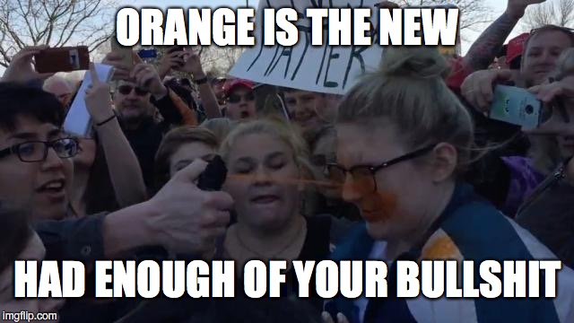 FU@% ME?  FU@% YOU! | ORANGE IS THE NEW; HAD ENOUGH OF YOUR BULLSHIT | image tagged in liberal | made w/ Imgflip meme maker