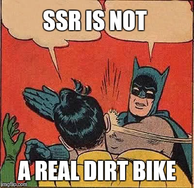 Batman Slapping Robin Meme | SSR IS NOT; A REAL DIRT BIKE | image tagged in memes,batman slapping robin | made w/ Imgflip meme maker