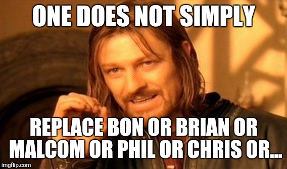 angus angus angus angus angus and angus | ONE DOES NOT SIMPLY REPLACE BON OR BRIAN OR MALCOM OR PHIL OR CHRIS OR... | image tagged in memes,one does not simply,acdc | made w/ Imgflip meme maker
