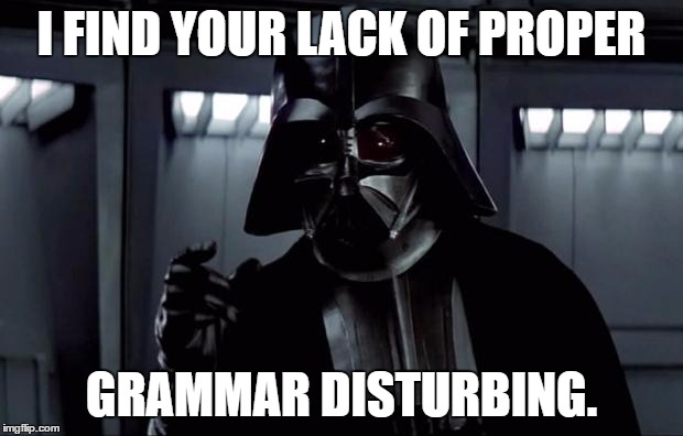 Darth Vader | I FIND YOUR LACK OF PROPER; GRAMMAR DISTURBING. | image tagged in darth vader | made w/ Imgflip meme maker