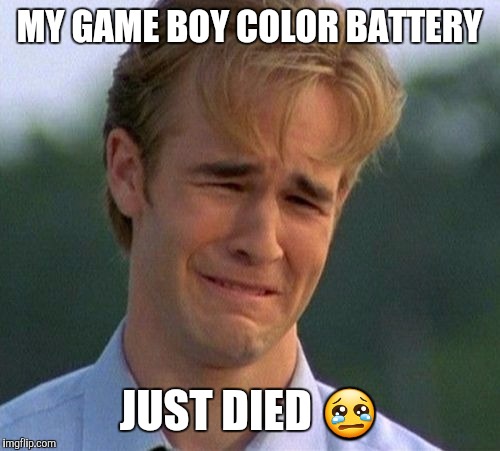 1990s First World Problems Meme | MY GAME BOY COLOR BATTERY; JUST DIED 😢 | image tagged in memes,1990s first world problems | made w/ Imgflip meme maker