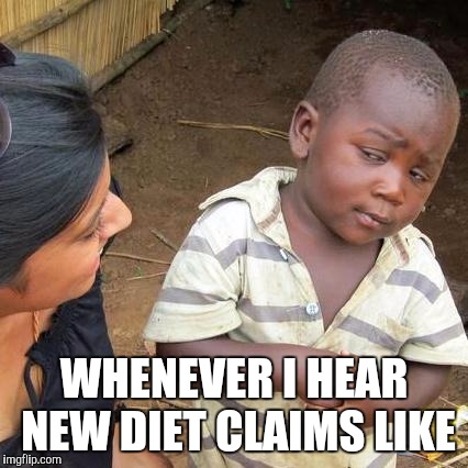 Third World Skeptical Kid Meme | WHENEVER I HEAR NEW DIET CLAIMS LIKE | image tagged in memes,third world skeptical kid | made w/ Imgflip meme maker