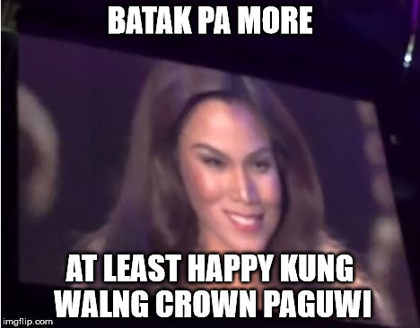 BATAK PA MORE; AT LEAST HAPPY KUNG WALNG CROWN PAGUWI | made w/ Imgflip meme maker