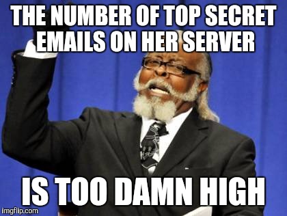 Too Damn High | THE NUMBER OF TOP SECRET EMAILS ON HER SERVER; IS TOO DAMN HIGH | image tagged in memes,too damn high | made w/ Imgflip meme maker