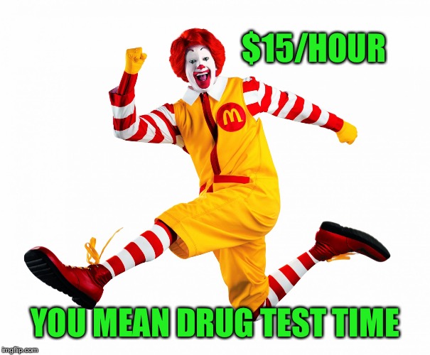 Overly Ronald McDonald | $15/HOUR; YOU MEAN DRUG TEST TIME | image tagged in ronald mcdonald,fight for 15,15 hour | made w/ Imgflip meme maker