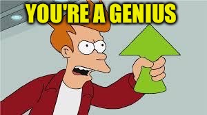 YOU'RE A GENIUS | made w/ Imgflip meme maker