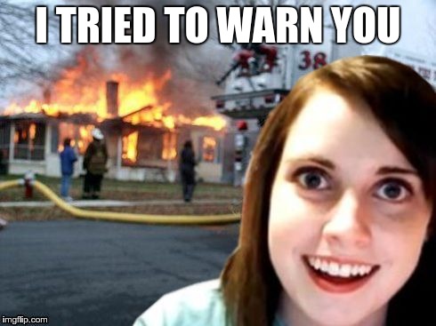 I TRIED TO WARN YOU | made w/ Imgflip meme maker