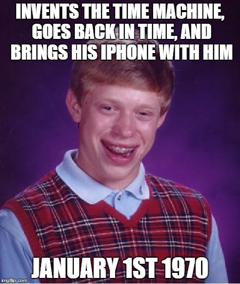 Bad Luck Brian | INVENTS THE TIME MACHINE, GOES BACK IN TIME, AND BRINGS HIS IPHONE WITH HIM; JANUARY 1ST 1970 | image tagged in memes,bad luck brian | made w/ Imgflip meme maker