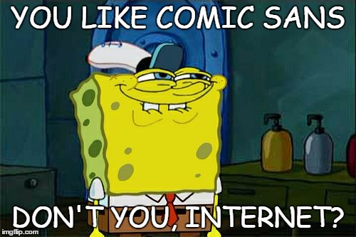 Don't You Squidward Meme | YOU LIKE COMIC SANS; DON'T YOU, INTERNET? | image tagged in memes,dont you squidward | made w/ Imgflip meme maker