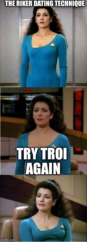 It's a hard voyage between stars | THE RIKER DATING TECHNIQUE; TRY TROI AGAIN | image tagged in bad pun star trek,memes | made w/ Imgflip meme maker
