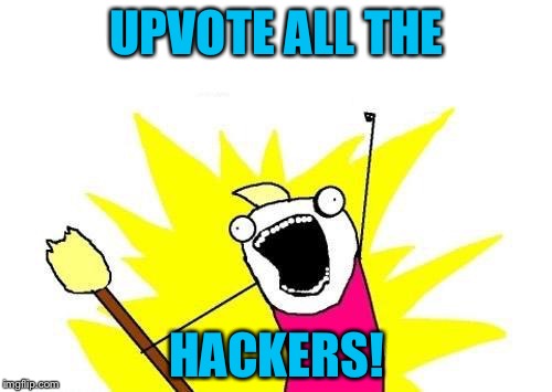 X All The Y Meme | UPVOTE ALL THE HACKERS! | image tagged in memes,x all the y | made w/ Imgflip meme maker