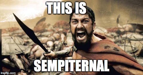 Sparta Leonidas Meme | THIS IS; SEMPITERNAL | image tagged in memes,sparta leonidas | made w/ Imgflip meme maker