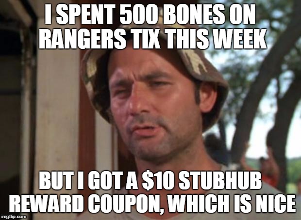 So I Got That Goin For Me Which Is Nice Meme | I SPENT 500 BONES ON RANGERS TIX THIS WEEK; BUT I GOT A $10 STUBHUB REWARD COUPON, WHICH IS NICE | image tagged in memes,so i got that goin for me which is nice | made w/ Imgflip meme maker