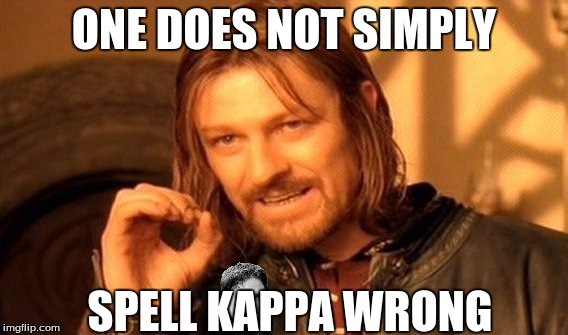 kappa | ONE DOES NOT SIMPLY; SPELL KAPPA WRONG | image tagged in memes,one does not simply | made w/ Imgflip meme maker