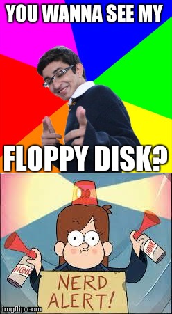 Pick-up fail | YOU WANNA SEE MY; FLOPPY DISK? | image tagged in mabel,nerd | made w/ Imgflip meme maker