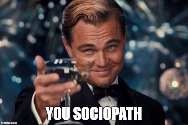 Leonardo Dicaprio Cheers Meme | YOU SOCIOPATH | image tagged in memes,leonardo dicaprio cheers | made w/ Imgflip meme maker