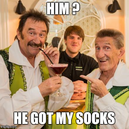 Chuckle Brothers | HIM ? HE GOT MY SOCKS | image tagged in chuckle brothers | made w/ Imgflip meme maker