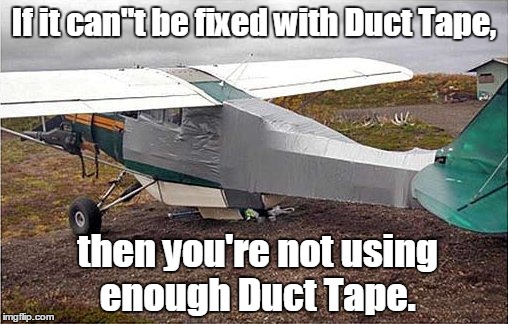 Yeah. It looks legit | If it can"t be fixed with Duct Tape, then you're not using enough Duct Tape. | image tagged in duct tape | made w/ Imgflip meme maker