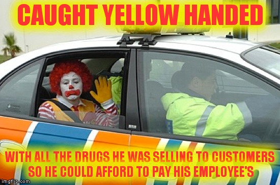 CAUGHT YELLOW HANDED WITH ALL THE DRUGS HE WAS SELLING TO CUSTOMERS SO HE COULD AFFORD TO PAY HIS EMPLOYEE'S | made w/ Imgflip meme maker