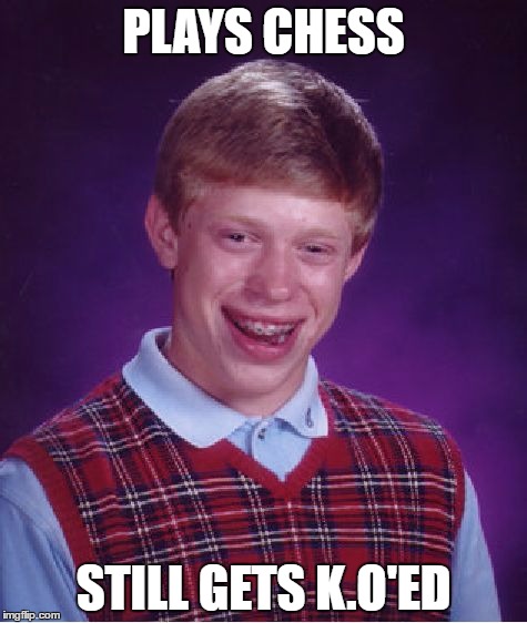 Bad Luck Brian Meme | PLAYS CHESS; STILL GETS K.O'ED | image tagged in memes,bad luck brian,chess,mortal kombat,ko,lol | made w/ Imgflip meme maker