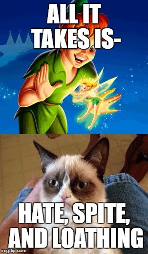 Grumpy Cat Does Not Believe | ALL IT TAKES IS-; HATE, SPITE, AND LOATHING | image tagged in memes,grumpy cat does not believe | made w/ Imgflip meme maker