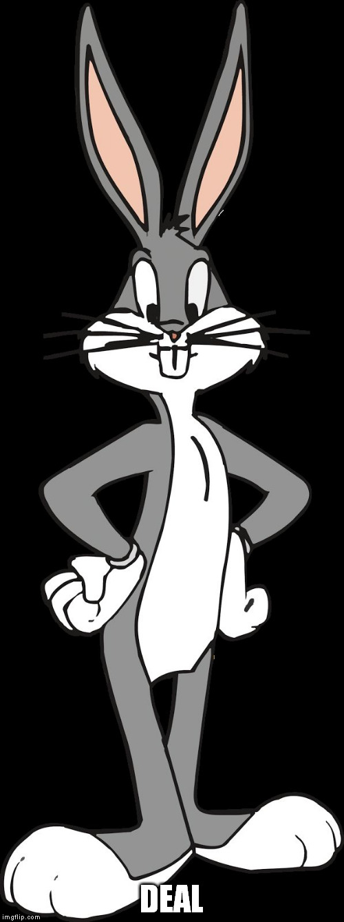 Bugs Bunny | DEAL | image tagged in bugs bunny | made w/ Imgflip meme maker