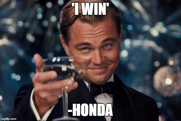 Leonardo Dicaprio Cheers Meme | 'I WIN' -HONDA | image tagged in memes,leonardo dicaprio cheers | made w/ Imgflip meme maker