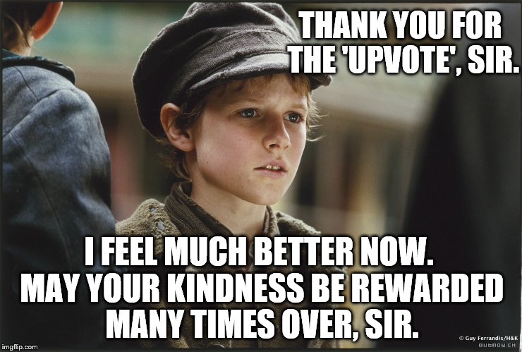 Begging Boy always says please and/or thank you for an 'upvote' | THANK YOU FOR THE 'UPVOTE', SIR. I FEEL MUCH BETTER NOW. MAY YOUR KINDNESS BE REWARDED MANY TIMES OVER, SIR. | image tagged in begging boy,memes,funny,begging,upvotes,beggar | made w/ Imgflip meme maker