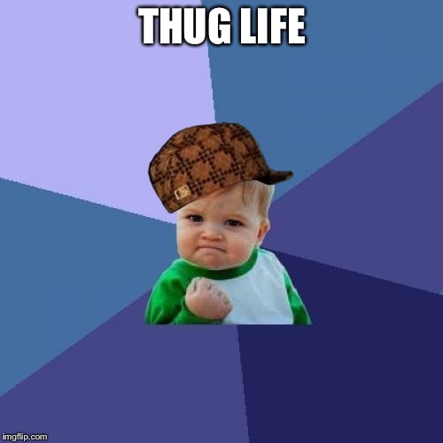 Success Kid Meme | THUG LIFE | image tagged in memes,success kid,scumbag | made w/ Imgflip meme maker