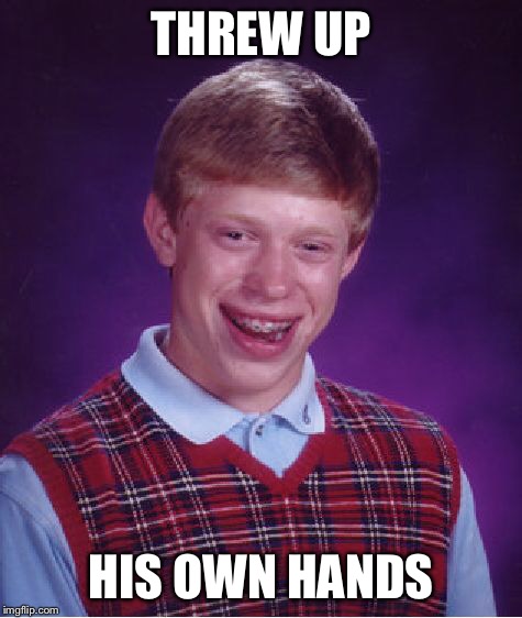 Bad Luck Brian Meme | THREW UP HIS OWN HANDS | image tagged in memes,bad luck brian | made w/ Imgflip meme maker