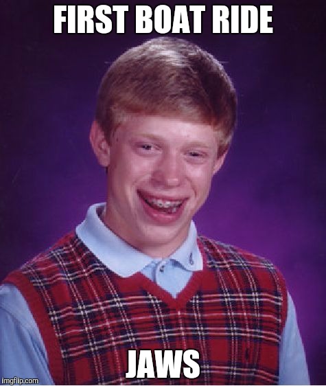 Bad Luck Brian Meme | FIRST BOAT RIDE; JAWS | image tagged in memes,bad luck brian | made w/ Imgflip meme maker