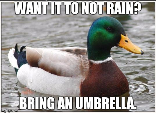 Actual Advice Mallard Meme | WANT IT TO NOT RAIN? BRING AN UMBRELLA. | image tagged in memes,actual advice mallard | made w/ Imgflip meme maker