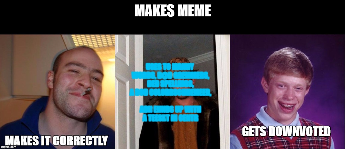 MAKES MEME; USES TO MANNY W0RDS, B@D GREMMERS, BED SPELLINGS, A BOD COLORRSCHHEMEER, ADN ENNDS UP WITH A TEESXT IN CENTR; GETS DOWNVOTED; MAKES IT CORRECTLY | image tagged in the good,the bad,and the unlucky | made w/ Imgflip meme maker