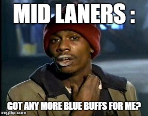 Y'all Got Any More Of That Meme | MID LANERS :; GOT ANY MORE BLUE BUFFS FOR ME? | image tagged in memes,yall got any more of | made w/ Imgflip meme maker