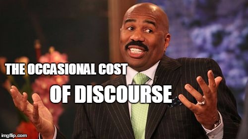 Steve Harvey Meme | THE OCCASIONAL COST OF DISCOURSE | image tagged in memes,steve harvey | made w/ Imgflip meme maker