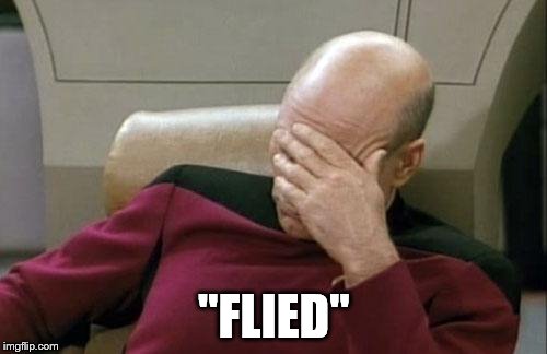 Captain Picard Facepalm Meme | "FLIED" | image tagged in memes,captain picard facepalm | made w/ Imgflip meme maker