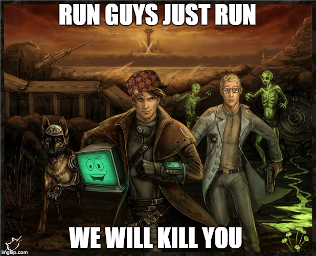 run  | RUN GUYS JUST RUN; WE WILL KILL YOU | image tagged in funny | made w/ Imgflip meme maker