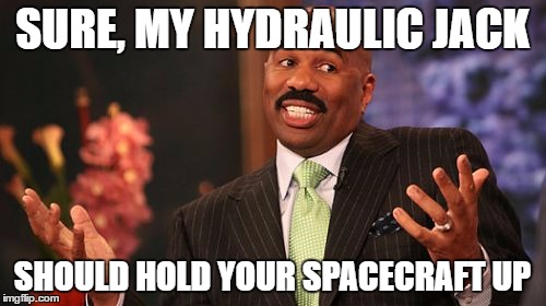 SURE, MY HYDRAULIC JACK SHOULD HOLD YOUR SPACECRAFT UP | image tagged in memes,steve harvey | made w/ Imgflip meme maker