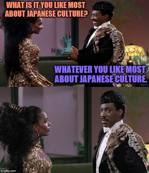 Whatever You Like | WHAT IS IT YOU LIKE MOST ABOUT JAPANESE CULTURE? WHATEVER YOU LIKE MOST ABOUT JAPANESE CULTURE. | image tagged in whatever you like | made w/ Imgflip meme maker