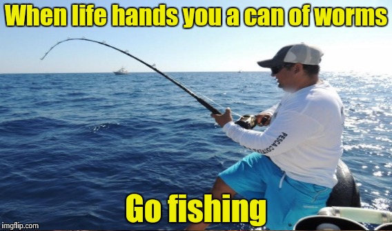 When life hands you a can of worms Go fishing | made w/ Imgflip meme maker