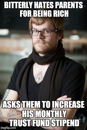 Parents | BITTERLY HATES PARENTS FOR BEING RICH; ASKS THEM TO INCREASE HIS MONTHLY TRUST FUND STIPEND | image tagged in memes,hipster barista | made w/ Imgflip meme maker